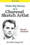 Make Big Money as a Charcoal Sketch Artist by Kevin Stone Make Big Money as a Charcoal Sketch Artist by Kevin Stone