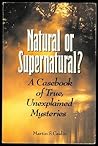 Natural or Supernatural?: A Casebook of True, Unexplained Mysteries