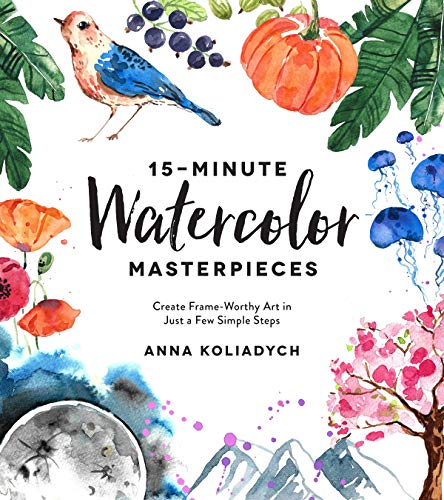 15-Minute Watercolor Masterpieces: Create Frame-Worthy Art in Just a Few Simple Steps (Kindle Edition)