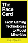 The Race Card: From Gaming Technologies to Model Minorities The Race Card: From Gaming Technologies to Model Minorities