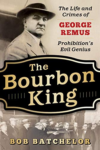 The Bourbon King: The Life and Crimes of George Remus, Prohibition's Evil Genius (Kindle Edition)