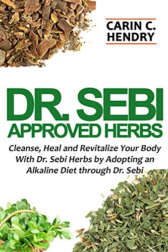 DR. SEBI APPROVED HERBS: Cleanse, Heal and Revitalize Your Body With Dr