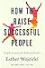 How to Raise Successful People: Simple Lessons for Radical Results