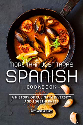 More than Just Tapas Spanish Cookbook: A History of Culinary Diversity and Togetherness (Kindle Edition)