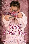 Until I Met You by Abigail Kade
