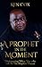 A Prophet In The Moment: Understanding Where You Are At In The Prophetic Process
