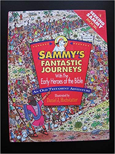 Sammy's Fantastic Journeys With the Early Heroes of the Bible: An Old Testament Adventure (A Seeking Sammy Book)