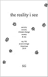 the reality i see: anxiety, society, climate change, money, & me, my life as an average American 2019 the reality i see: anxiety, society, climate change, money, & me, my life as an average American 2019