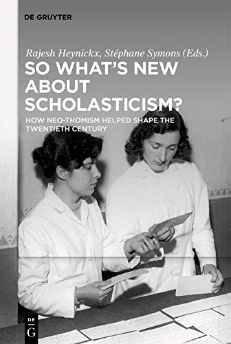 So What's New About Scholasticism?: How Neo-Thomism Helped Shape the Twentieth Century (Kindle Edition)