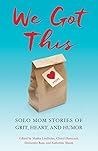 We Got This: Solo Mom Stories of Grit, Heart, and Humor Book cover for We Got This: Solo Mom Stories of Grit, Heart, and Humor