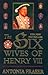 The Six Wives of Henry VIII by Antonia Fraser