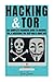 Hacking & Tor: The Complete Beginners Guide To Hacking, Tor, & Accessing The Deep Web & Dark Web (Hacking, How to Hack, Penetration Testing, Computer ... Internet Privacy, Darknet, Bitcoin)
