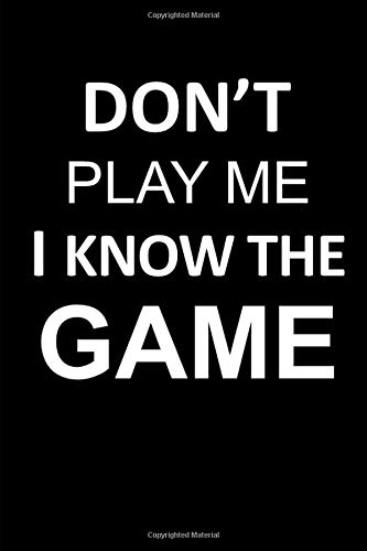 Don T Play Me I Know The Game Notebook Journal 120 Blank Lined Page Is 6x9 This Journal Can Be Used As A Diary School Notebook Personal Journal Or Or Family Member By