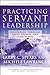 Practicing Servant-Leadership: Succeeding Through Trust, Bravery, and Forgiveness (J-B US non-Franchise Leadership)