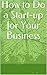 How to Do a Start-up for Your Business
