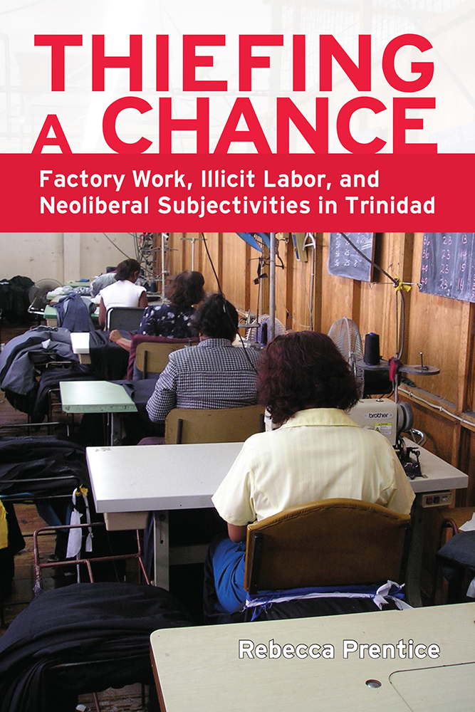 Thiefing a Chance: Factory Work, Illicit Labor, and Neoliberal Subjectivities in Trinidad