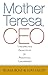 Mother Teresa, CEO: Unexpected Principles for Practical Leadership