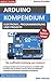 Arduino: Kompendium: Elektronik, Programmierung und Projekte