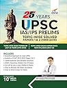 25 Years UPSC IAS/ IPS Prelims Topic-wise Solved Papers 1 & 2 (1995-2019)