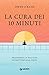 La cura dei 10 minuti: Trasforma la tua vita un mattino alla volta
