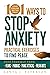 101 Ways to Stop Anxiety: Practical Exercises to Find Peace and Free Yourself from Fears, Phobias, Panic Attacks, and Freak-Outs