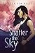 Shatter the Sky (Shatter the Sky, #1)