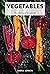 Vegetables: The Ultimate Cookbook