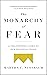 The Monarchy of Fear: A Philosopher Looks at Our Political Crisis