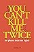You Can't Kill Me Twice: