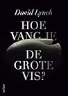 Hoe vang je de grote vis? by David  Lynch