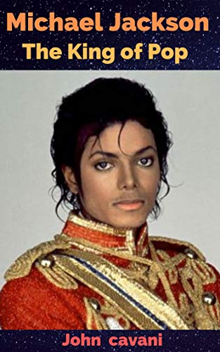Michael Joseph Jackson: The King of Pop (Kindle Edition)