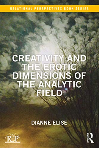 Creativity and the Erotic Dimensions of the Analytic Field (Relational Perspectives Book Series)