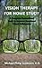 Vision Therapy for Home Study: A Complete Instructional Book to Improve Functional Visual Deficiencies