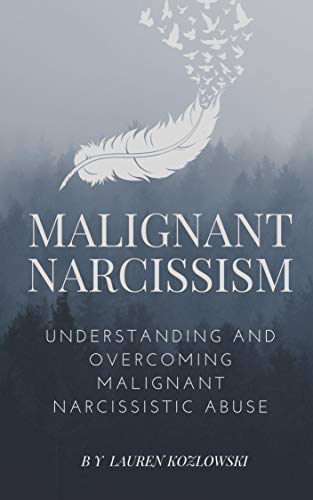 Malignant Narcissism: Understanding and Overcoming Malignant Narcissistic Abuse (Understanding Narcissism Book 1)