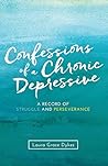 Confessions of a Chronic Depressive: A Record of Struggle and Perseverance