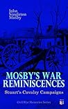 Mosby's War Reminiscences - Stuart's Cavalry Campaigns Mosby's War Reminiscences - Stuart's Cavalry Campaigns