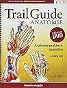 Trail Guide Anatomie: Anatomie praktisch begreifen Trail Guide Anatomie: Anatomie praktisch begreifen
