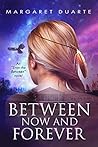 Between Now and Forever (Enter the Between Visionary Fiction Series, Book 4)