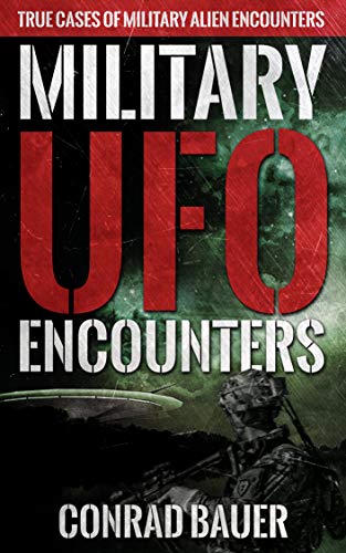 Military UFO Encounters: True Cases of Military Alien Encounters (Paranormal and Unexplained Mysteries Book 14)