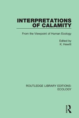 Interpretations of Calamity: From the Viewpoint of Human Ecology (Routledge Library Editions: Ecology)