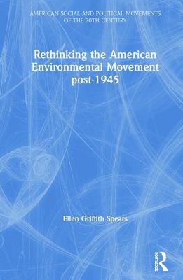 Rethinking the American Environmental Movement post-1945 (American Social and Political Movements of the 20th Century)