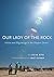 Our Lady of the Rock: Vision and Pilgrimage in the Mojave Desert