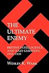The Ultimate Enemy: British Intelligence and Nazi Germany, 1933–1939 (Cornell Studies in Security Affairs)
