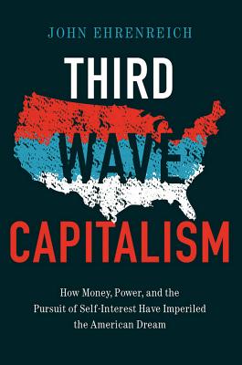 Third Wave Capitalism: How Money, Power, and the Pursuit of Self-Interest Have Imperiled the American Dream (Hardcover)