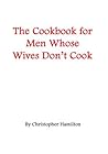 The Cookbook for Men Whose Wives Don't Cook