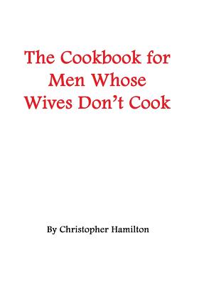 The Cookbook for Men Whose Wives Don't Cook