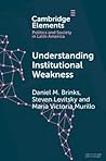 Understanding Institutional Weakness: Power and Design in Latin American Institutions (Elements in Politics and Society in Latin America) Understanding Institutional Weakness: Power and Design in Latin American Institutions (Elements in Politics and Society in Latin America)