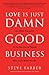 Love is Just Damn Good Business: Do What You Love in the Service of People Who Love What You Do