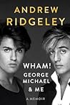 Wham! George Michael and Me by Andrew Ridgeley