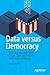 Data versus Democracy: How Big Data Algorithms Shape Opinions and Alter the Course of History